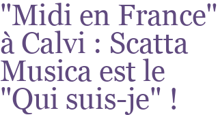 "Midi en France" à Calvi : Scatta Musica est le "Qui suis-je" !